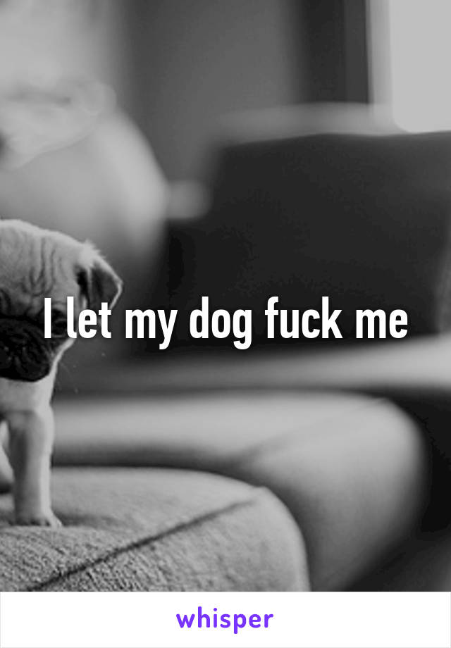 I Let A Dog Fuck Me